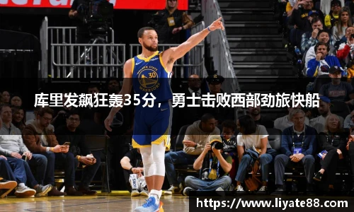 库里发飙狂轰35分，勇士击败西部劲旅快船