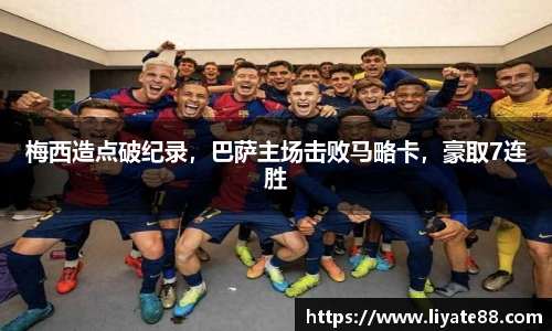 梅西造点破纪录，巴萨主场击败马略卡，豪取7连胜