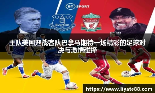 主队美国迎战客队巴拿马期待一场精彩的足球对决与激情碰撞