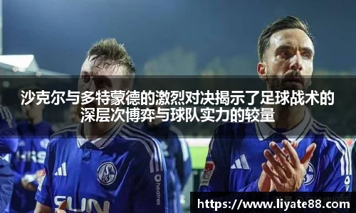 沙克尔与多特蒙德的激烈对决揭示了足球战术的深层次博弈与球队实力的较量