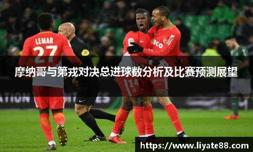 摩纳哥与第戎对决总进球数分析及比赛预测展望