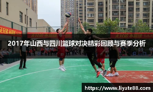 2017年山西与四川篮球对决精彩回顾与赛季分析